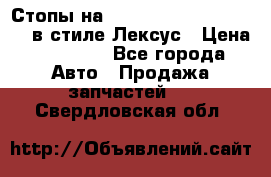 Стопы на Toyota Land Criuser 200 в стиле Лексус › Цена ­ 11 999 - Все города Авто » Продажа запчастей   . Свердловская обл.